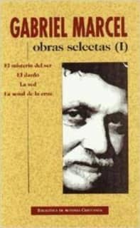 Obras selectas de Gabriel Marcel. I: El misterio del ser. El dardo. La sed. La se¿al de la Cruz