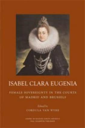 Isabel Clara Eugenia. Soberanía femenina en las cortes de Madrid y Bruselas