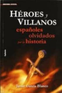 Héroes y villanos, españoles olvidados por la historia