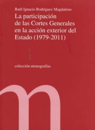 La participación de las Cortes Generales en la acción exterior del Estado (1979-2011)