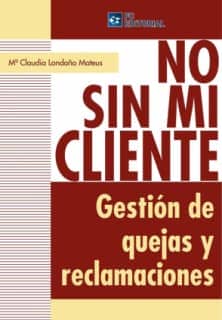 No sin mi cliente. Gestión de quejas y reclamaciones