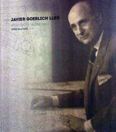 JAVIER GOERLICH LLEÓ. ARQUITECTO VALENCIANO 1886-1914-1972