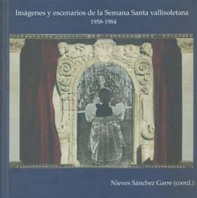 Imágenes y escenarios de la Semana Santa vallisoletana (1958-1984)
