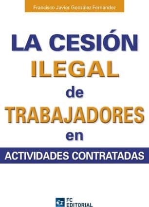 La cesión ilegal de trabajadores en actividades subcontratadas