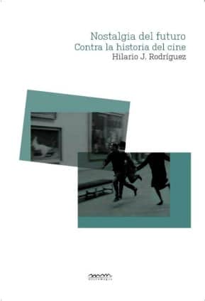Nostalgia del futuro. Contra la historia del cine