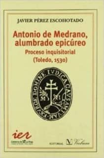 Antonio Medrano, alumbrado epicúreo. Proceso Inquisitorial (Toledo, 1530)
