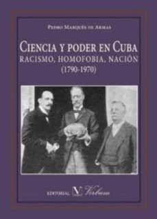 Ciencia y poder en Cuba. RACISMO, HOMOFOBIA, NACIÓN (1790-1970)