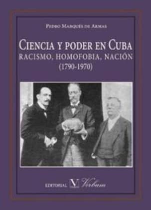 Ciencia y poder en Cuba. RACISMO, HOMOFOBIA, NACIÓN (1790-1970)