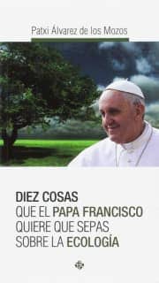 Diez cosas que el papa Francisco quiere que sepas sobre la ecología