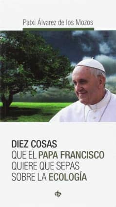 Diez cosas que el papa Francisco quiere que sepas sobre la ecología