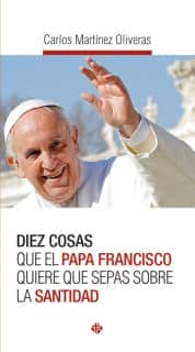 Diez cosas que el papa Francisco quiere que sepas sobre la santidad