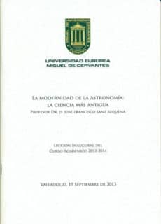 La modernidad de la Astronomía: la ciencia más antigua. Lección inaugural del curso académico 2013-2014