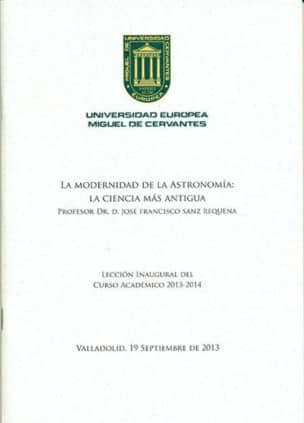 La modernidad de la Astronomía: la ciencia más antigua. Lección inaugural del curso académico 2013-2014