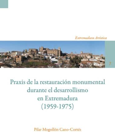 Praxis de la restauración monumental durante el desarrollismo en Extremadura (1959-1975)