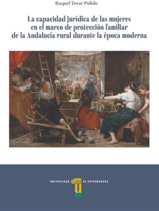 LA CAPACIDAD JURÍDICA DE LAS MUJERES EN EL MARCO DE PROTECCIÓN FAMILIAR DE LA ANDALUCIA RURAL DURANTE LA ÉPOCA MODERNA