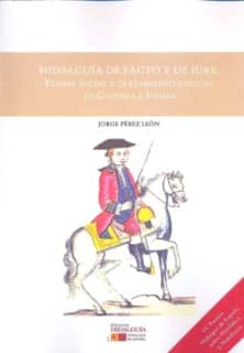 Hidalguía de facto y de iure. Estima social y tratamiento judicial en Castilla e Indias