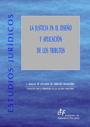 Justicia en el diseño y aplicación de los tributos, La (L Semana de Estudios de Derecho Financiero)