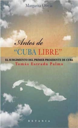Antes de "Cuba Libre": El surgimiento del primer presidente de Cuba: Tomás Estrada Palma
