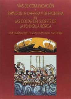 Vías de comunicación y espacios de defensa y de frontera en las costas del sudeste de la península Ibérica