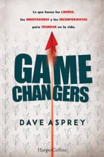 Game Changers. Lo que hacen los líderes, los innovadores y los inconformistas par