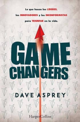 Game Changers. Lo que hacen los líderes, los innovadores y los inconformistas par