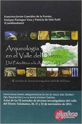 Investigaciones arqueológicas en el Valle del Duero: del Paleolítico a la Antigüedad Tardía. Actas de las III Jornadas de investigadores de Valle del Duero. 20, 21 y 22 de noviembre de 2013. Facultad de Geografía e Historia de la Universidad de Salamanca.