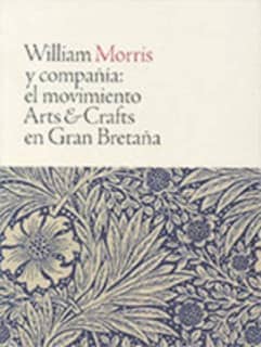 WILLIAM MORRIS Y COMPAÑÍA: el movimiento Arts & Crafts en Gran Bretaña