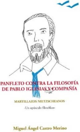 PAFLETO CONTRA LA FILOSOFÍA DE PABLO IGLESIAS Y COMPAÑÍA. MARTILLAZOS NIETZSCHEANOS. UN OPÚSCULO FOLOSÓFICO