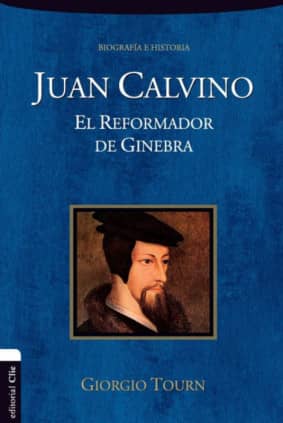 Juan Calvino. El reformador de Ginebra