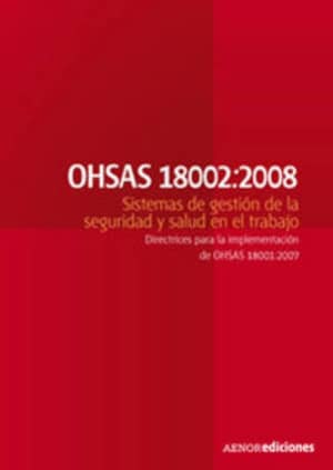 OHSAS 18002:2008 Sistemas de gestión de la seguridad y salud en el trabajo. Directrices para la implementación de OHSAS 18001:2007