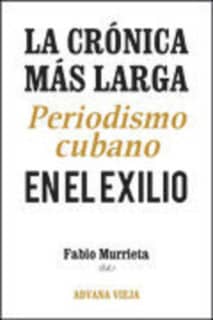 La crónica más larga. Periodismo cubano en el exilio