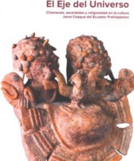 El eje del universo: chamanes, sacerdotes y religiosidad en la cultura Jama Coaque del Ecuador Prehi