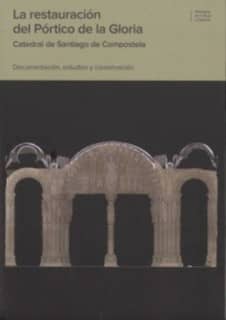 La restauración del Pórtico de la Gloria: Catedral de Santiago de Compostela: documentación, estudio