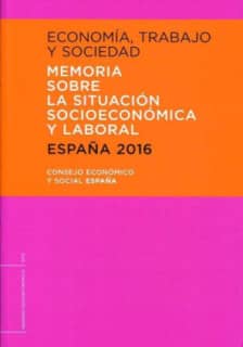 ECONOMÍA, TRABAJO Y SOCIEDAD. ESPAÑA 2016. MEMORIA SOBRE LA SITUACIÓN SOCIOECONÓMICA Y LABORAL
