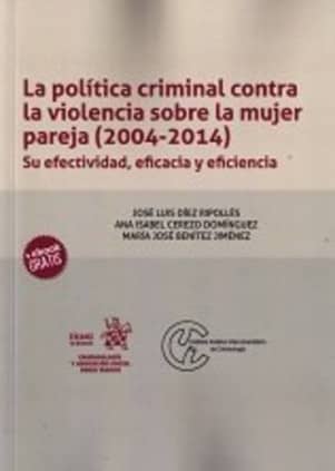 La política criminal contra la violencia sobre la mujer pareja (2004-2014). Su efectividad, eficacia y eficiencia