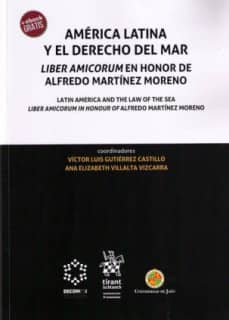 América Latina y el Derecho del Mar. Liber Amicorum en Honor de Alfredo Martínez Moreno