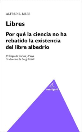 LIBRES. POR QUE LA CIENCIA HA REBATIDO LA EXISTENCIA DEL LIBRE ALBEDRIO