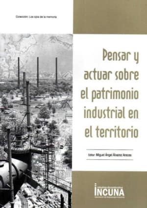 Pensar y actuar sobre el Patrimonio Industrial en el territorio