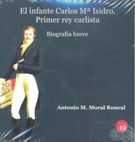 El infante Carlos Mª Isidro: Primer rey carlista. Biografía breve