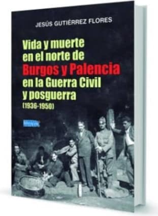 VIDA Y MUERTE EN EL NORTE DE BURGOS Y PALENCIA EN LA GUERRA CIVIL Y POSGUERRA (1936-1950)