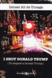 I SHOT DONALD TRUMP. (YO DISPARE A DONAL