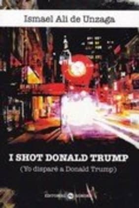 I SHOT DONALD TRUMP. (YO DISPARE A DONAL