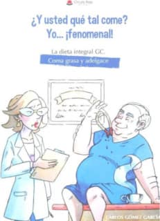 ¿Y usted que tal come? Yo... ¡fenomenal! La dieta integral GC. Coma grasa y adelgace