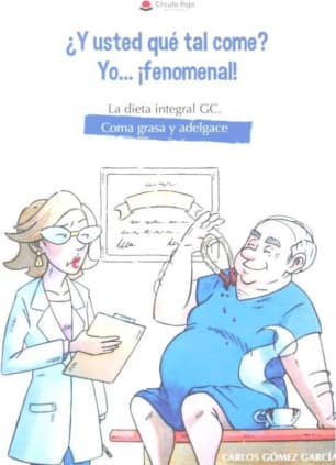 ¿Y usted que tal come? Yo... ¡fenomenal! La dieta integral GC. Coma grasa y adelgace