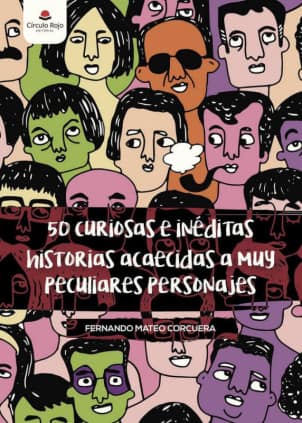 50 curiosas e inéditas historias acaecidas a muy peculiares personajes