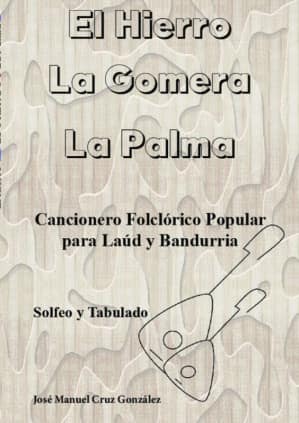 CANCIONERO FOLKLORICO POPULAR PARA LAUD Y BANDURRIA: EL HIERRO, LA GOMERA Y LA PALMA
