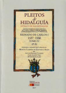 PLEITOS DE HIDALGUÍA QUE SE CONSERVAN EN EL ARCHIVO DE LA REAL CHANCILLERÍA DE GRANADA. EXTRACTO DE SUS EXPEDIENTES. REINADO DE CARLOS I (1537 – 1556). Tomo IV (P-S)