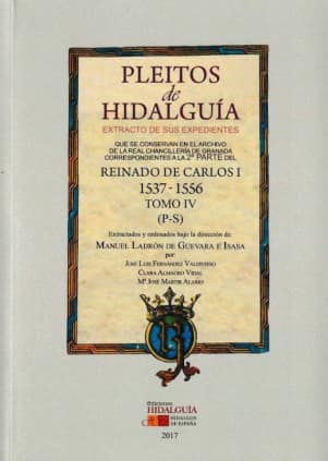 PLEITOS DE HIDALGUÍA QUE SE CONSERVAN EN EL ARCHIVO DE LA REAL CHANCILLERÍA DE GRANADA. EXTRACTO DE SUS EXPEDIENTES. REINADO DE CARLOS I (1537 – 1556). Tomo IV (P-S)