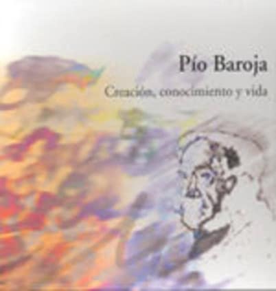 Pío Baroja: creación, conocimiento y vida