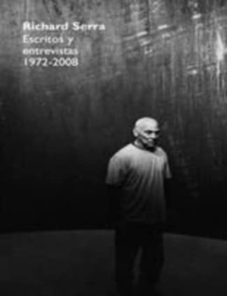 Richard Serra. Escritos y entrevistas 1972-2008